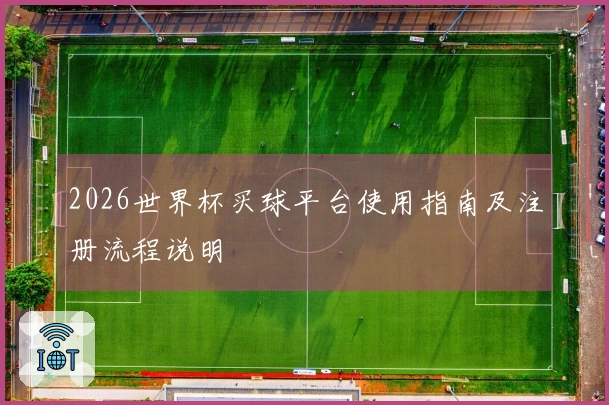 2026世界杯买球平台使用指南及注册流程说明