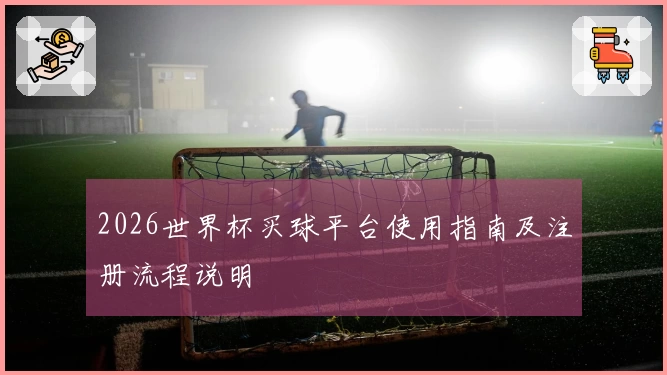 2026世界杯买球平台使用指南及注册流程说明
