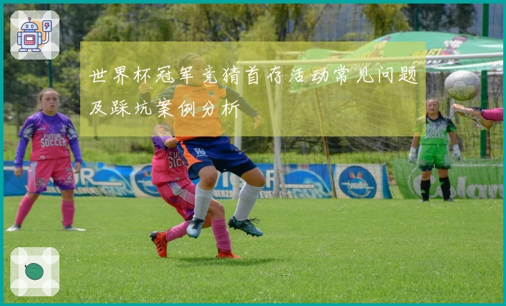 世界杯冠军竞猜首存活动常见问题及踩坑案例分析